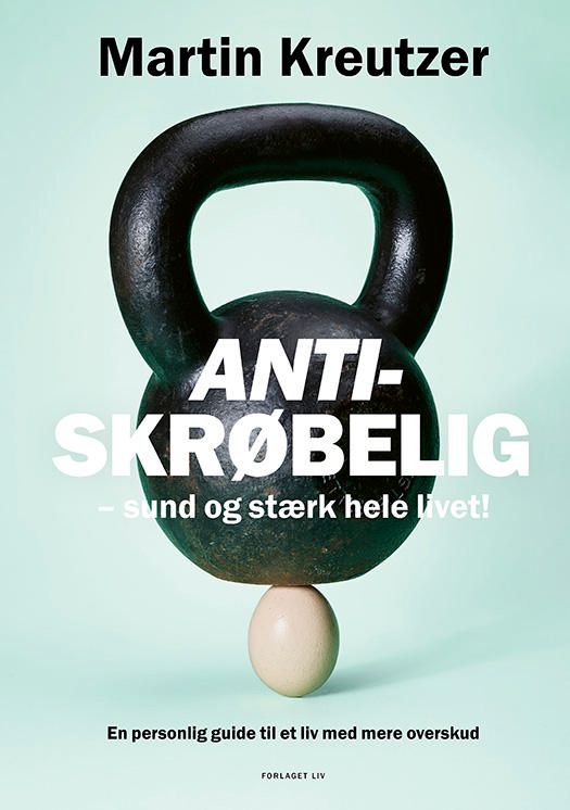 Antiskrøbelig - sund og stærk hele livet - Martin Kreutzer - Indbundet Bog - Forlaget Liv - 2026 - Dansk - Booktok.dk